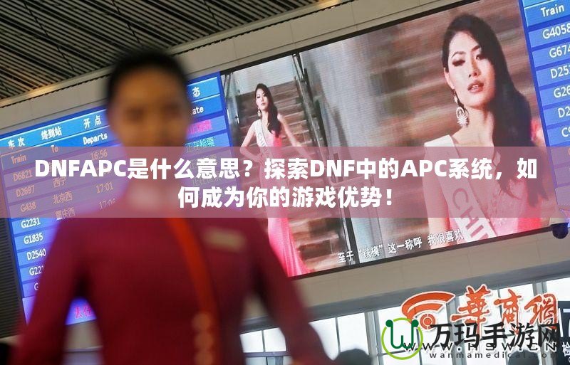 DNFAPC是什么意思？探索DNF中的APC系統，如何成為你的游戲優勢！