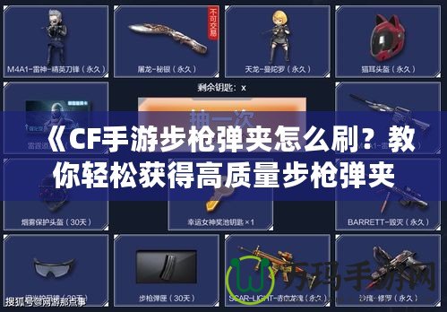 《CF手游步槍彈夾怎么刷？教你輕松獲得高質量步槍彈夾！