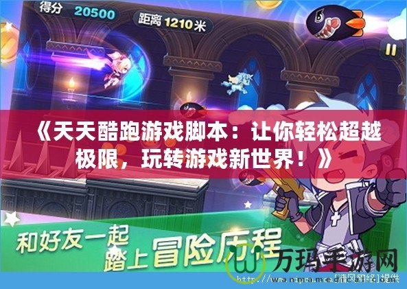 《天天酷跑游戲腳本：讓你輕松超越極限，玩轉游戲新世界！》