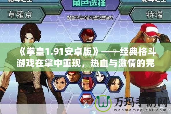 《拳皇1.91安卓版》——經典格斗游戲在掌中重現，熱血與激情的完美融合！