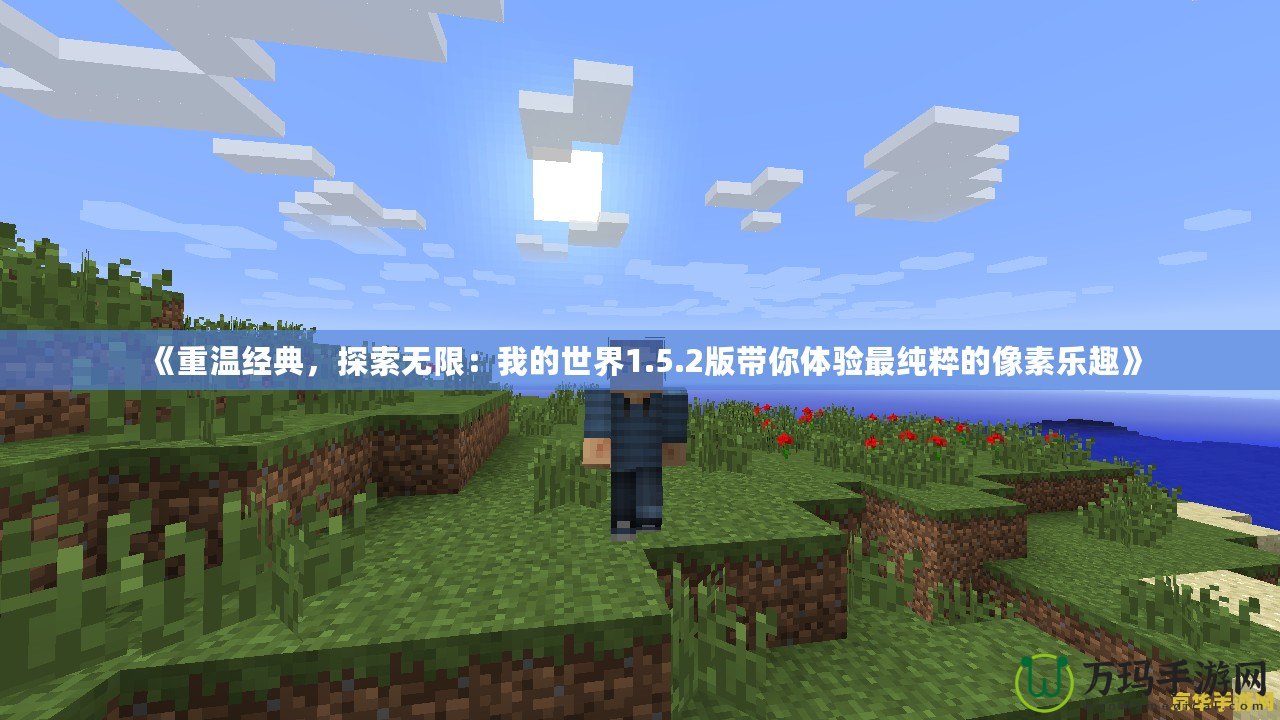 《重溫經典，探索無限：我的世界1.5.2版帶你體驗最純粹的像素樂趣》