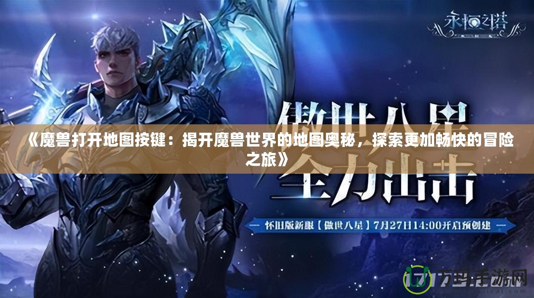 《魔獸打開地圖按鍵：揭開魔獸世界的地圖奧秘，探索更加暢快的冒險(xiǎn)之旅》