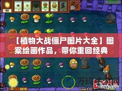 【植物大戰(zhàn)僵尸圖片大全】圖案繪畫作品，帶你重回經典游戲世界