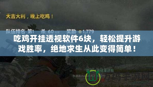 吃雞開掛透視軟件6塊，輕松提升游戲勝率，絕地求生從此變得簡單！
