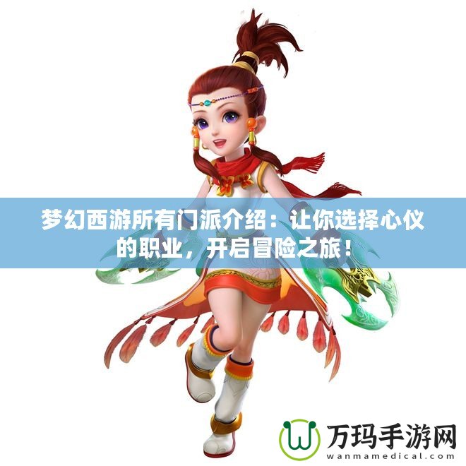 夢(mèng)幻西游所有門(mén)派介紹：讓你選擇心儀的職業(yè)，開(kāi)啟冒險(xiǎn)之旅！