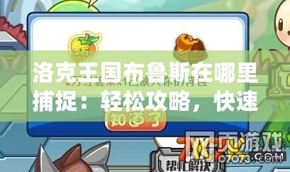 洛克王國布魯斯在哪里捕捉：輕松攻略，快速入手！