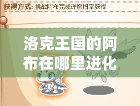 洛克王國的阿布在哪里進(jìn)化？探秘最強(qiáng)進(jìn)化路線！