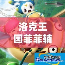洛克王國菲菲輔助最新版怎么用？助你輕松暢玩，戰力飆升！
