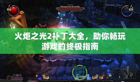 火炬之光2補(bǔ)丁大全，助你暢玩游戲的終極指南