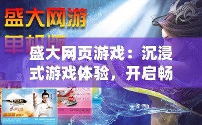 盛大網頁游戲：沉浸式游戲體驗，開啟暢爽時光