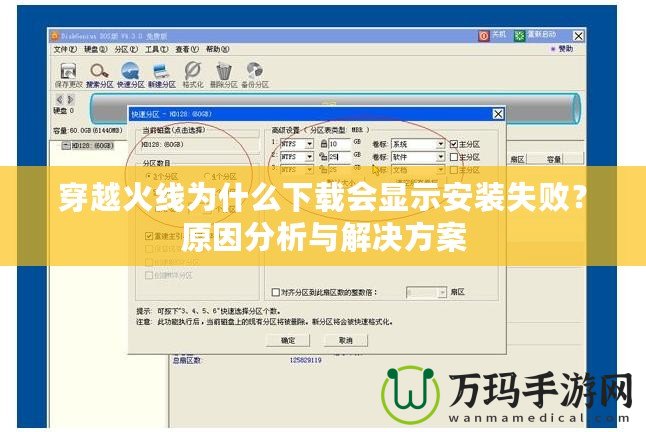 穿越火線(xiàn)為什么下載會(huì)顯示安裝失敗？原因分析與解決方案