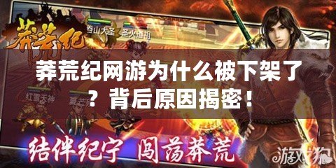 莽荒紀網游為什么被下架了？背后原因揭密！
