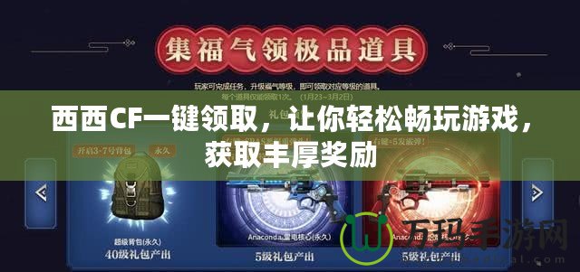 西西CF一鍵領取，讓你輕松暢玩游戲，獲取豐厚獎勵