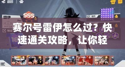 賽爾號雷伊怎么過？快速通關攻略，讓你輕松征服所有難關！
