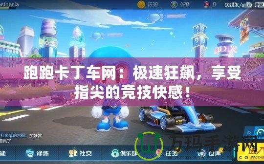跑跑卡丁車網：極速狂飆，享受指尖的競技快感！