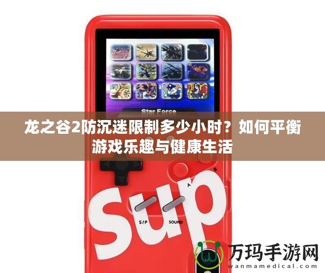 龍之谷2防沉迷限制多少小時？如何平衡游戲樂趣與健康生活