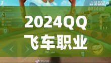 2024QQ飛車職業聯賽賽程解析：速度與激情的完美碰撞