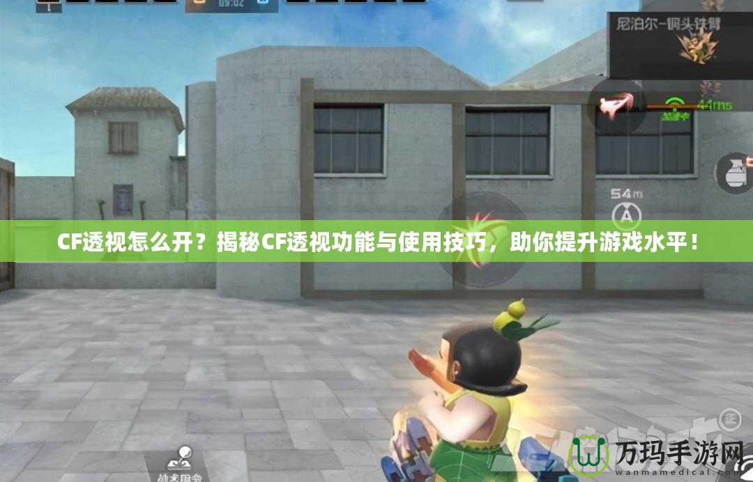 CF透視怎么開？揭秘CF透視功能與使用技巧，助你提升游戲水平！