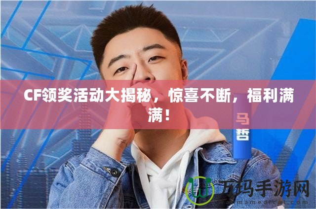 CF領獎活動大揭秘，驚喜不斷，福利滿滿！