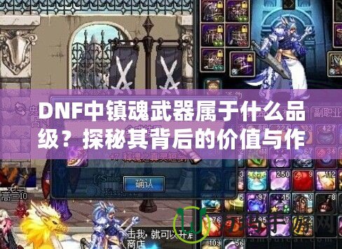 DNF中鎮魂武器屬于什么品級？探秘其背后的價值與作用