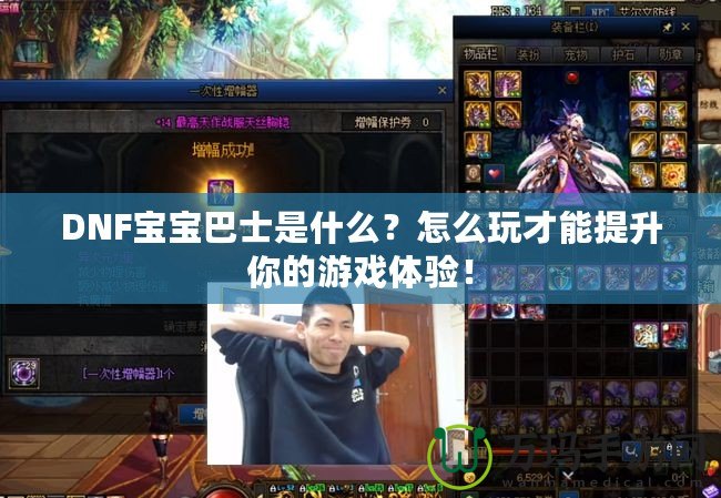 DNF寶寶巴士是什么？怎么玩才能提升你的游戲體驗！