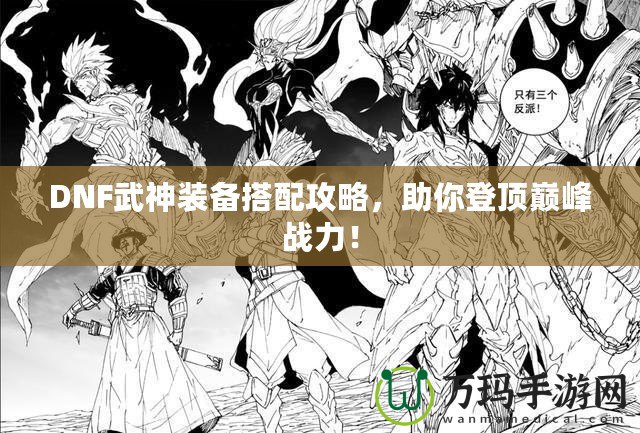 DNF武神裝備搭配攻略，助你登頂巔峰戰力！