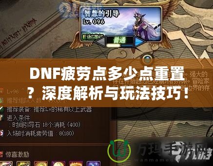 DNF疲勞點多少點重置？深度解析與玩法技巧！