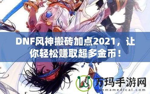 DNF風神搬磚加點2021，讓你輕松賺取超多金幣！