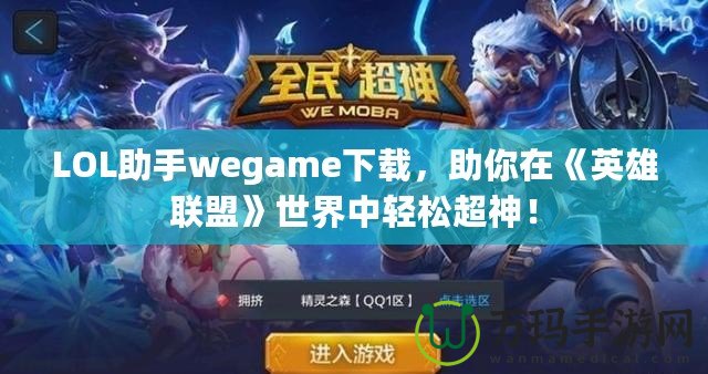 LOL助手wegame下載，助你在《英雄聯盟》世界中輕松超神！