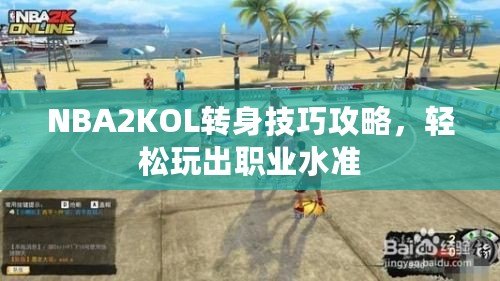 NBA2KOL轉(zhuǎn)身技巧攻略，輕松玩出職業(yè)水準(zhǔn)