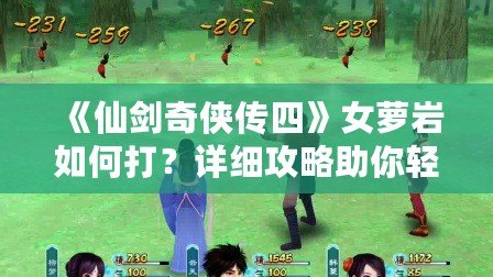 《仙劍奇俠傳四》女蘿巖如何打？詳細攻略助你輕松擊敗強敵！