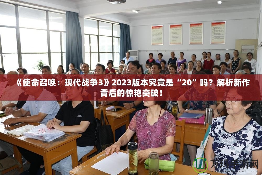 《使命召喚：現代戰爭3》2023版本究竟是“20”嗎？解析新作背后的驚艷突破！