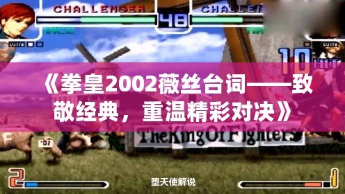 《拳皇2002薇絲臺詞——致敬經典，重溫精彩對決》