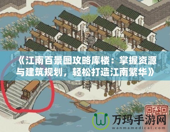 《江南百景圖攻略庫樓：掌握資源與建筑規劃，輕松打造江南繁華》