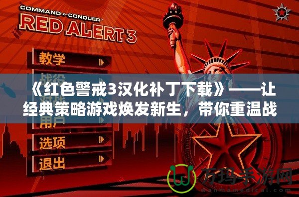 《紅色警戒3漢化補丁下載》——讓經(jīng)典策略游戲煥發(fā)新生，帶你重溫戰(zhàn)略巔峰！