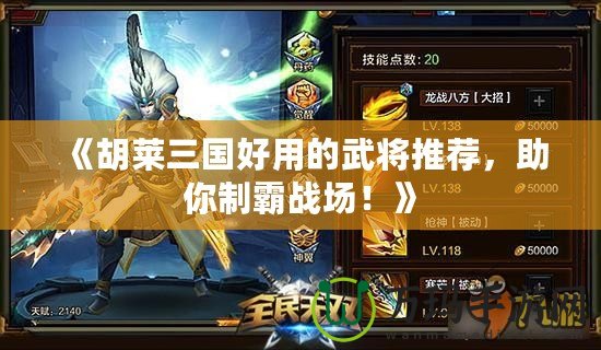 《胡萊三國好用的武將推薦，助你制霸戰場！》