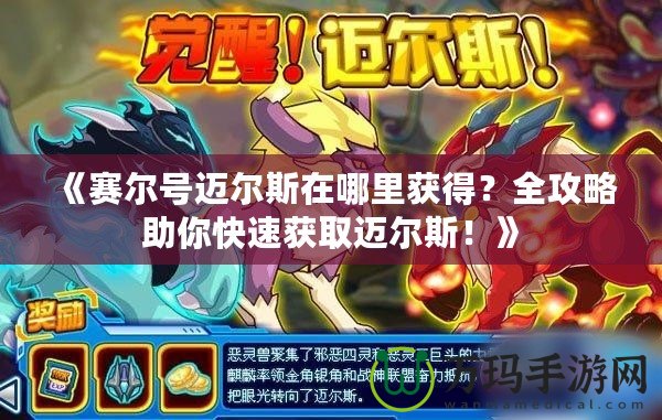 《賽爾號(hào)邁爾斯在哪里獲得？全攻略助你快速獲取邁爾斯！》