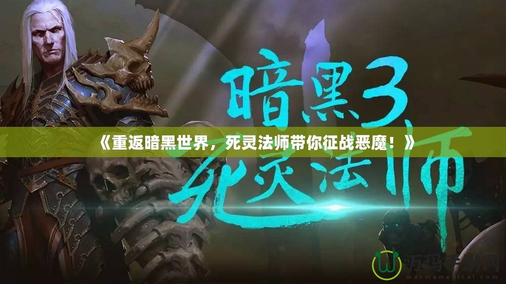 《重返暗黑世界，死靈法師帶你征戰(zhàn)惡魔！》