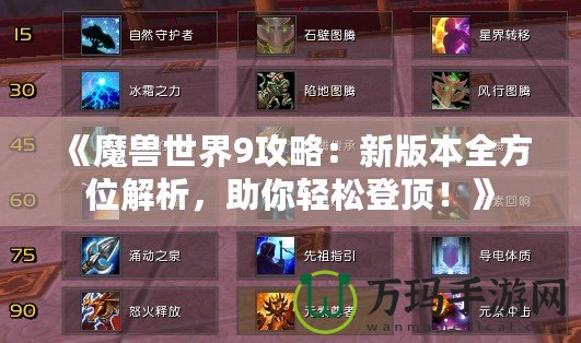 《魔獸世界9攻略：新版本全方位解析，助你輕松登頂！》