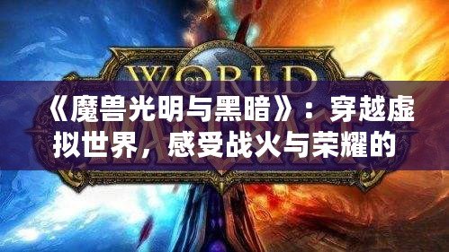 《魔獸光明與黑暗》：穿越虛擬世界，感受戰火與榮耀的碰撞