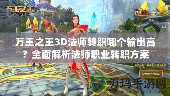 萬王之王3D法師轉職哪個輸出高？全面解析法師職業轉職方案