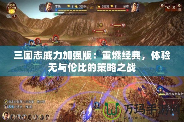 三國志威力加強版：重燃經典，體驗無與倫比的策略之戰