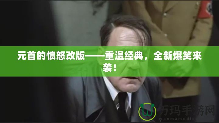 元首的憤怒改版——重溫經典，全新爆笑來襲！