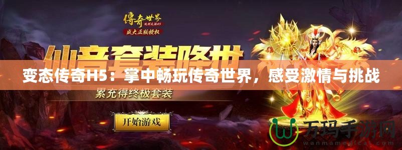 變態傳奇H5：掌中暢玩傳奇世界，感受激情與挑戰