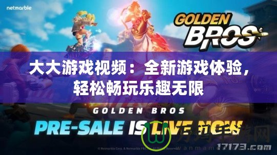 大大游戲視頻：全新游戲體驗，輕松暢玩樂趣無限