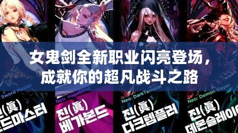 女鬼劍全新職業閃亮登場，成就你的超凡戰斗之路