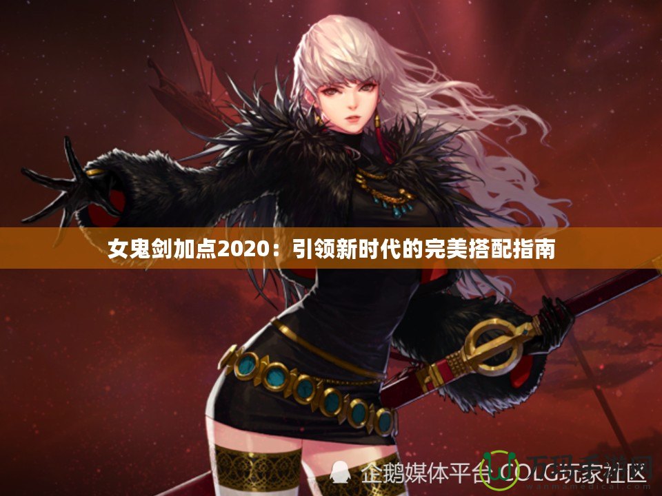 女鬼劍加點2020：引領(lǐng)新時代的完美搭配指南