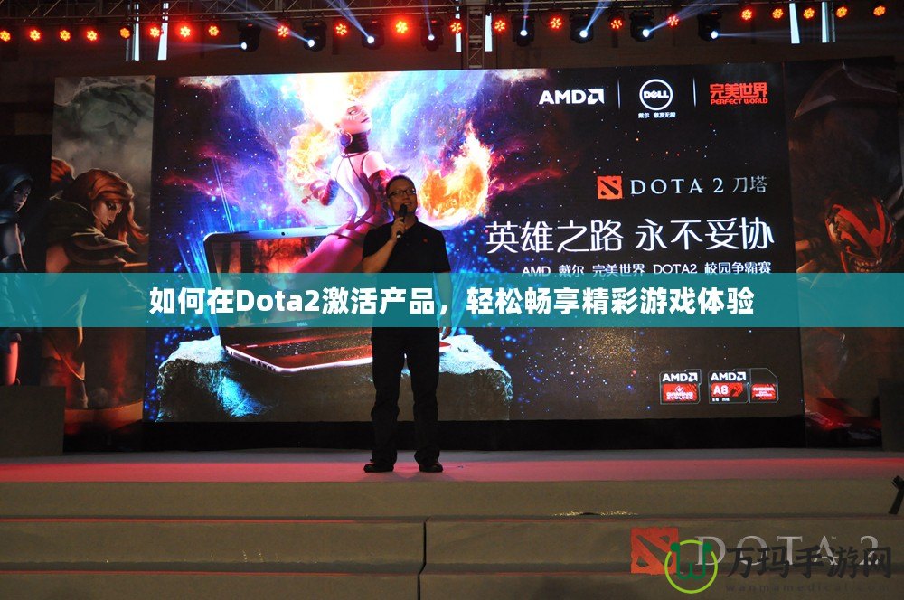 如何在Dota2激活產品，輕松暢享精彩游戲體驗