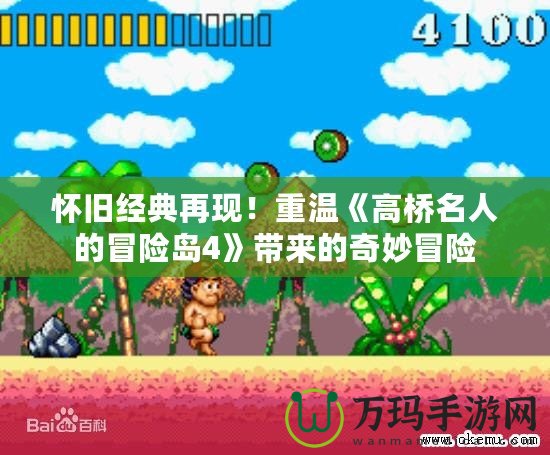 懷舊經(jīng)典再現(xiàn)！重溫《高橋名人的冒險島4》帶來的奇妙冒險
