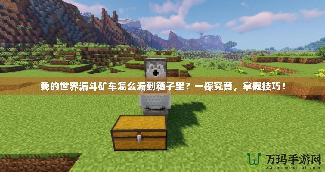 我的世界漏斗礦車怎么漏到箱子里？一探究竟，掌握技巧！